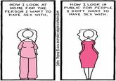 HOW I LOOK AT HOME FOR THE HOW I LOOK IN PUBLIC FOR PEOPLE PERSON I WANT TOI DON'T WANT TO HAVE SEX WITH, HAVE SEX WITH.