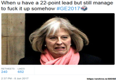 When u have a 22-point lead but still manage to f--- it up somehow #GE2017 RETWEETS LIKES 240 652 2:37 PM-8 Jun 2017 https:/larchive.is/32COZ