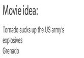 Movie idea: Tornado sucks up the US army's explosives Grenado