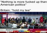 "Nothing is more f----- up than American politics" Britain: "hold my tea" LIVE Maidenhead FREE Ig: danny the trashman devito ELECTION 2017 BELFAST SOUTH Alasdair McDonnell defeated DUP g UK SEATS BBC NEWS LAB 159 CON 140 SINP 24 DUP 9 LD 3 HEADLINES 03:19 FULL COVERAGE: bbc.co.uk/election2017