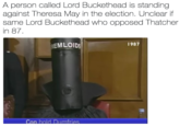 A person called Lord Buckethead is standing against Theresa May in the election. Unclear if same Lord Buckethead who opposed Thatcher in 87. 1987 EMLOID an