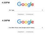 2PGoogle 4:20PM Am I gay Google Search I'm Feeling Lucky Google 4:26PM Can Mike Pence view Google search history Google Search I'm Feeling Lucky