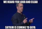 Bethesda at E3 Be Like WE HEARD YOU LOUD AND CLEAR SKYRIM IS COMING TO OUYA
