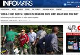 INFOWARS THE ALEX JONES RADIO SH USTEN NOW RADIO SHOW NEWS VIDEOS STORE TOP STORIES BREAKING NEWS CONTACT VIDEO: FIRST SHOTS FIRED IN SECOND US CIVIL WAR! WHAT WILL YOU DO? Mainstream press fans the flames as leftist violence explodes Infowars.com-JUNE 14. 2017 2110 Comments (る t IS FREE STORE VER SHIELD OXY-POW