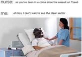 nurse: sir you've been in a coma since the assault on Theed me oh boy I can't wait to see the clear sector