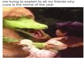 Me trying to explain to all my friends why Cuca is the meme of the year me trying to explain to all my friends why cuca is the meme of the year GIF
