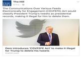 The Hill 4 hrs THE HILL The Communications Over Various Feeds Electronically for Engagement (COVFEFE) Act would classify President Trump's tweets as presidential records, making it illegal for him to delete them. Dem introduces 'COVFEFE Act' to make it illegal for Trump to delete his tweets thehill.com