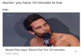 doctor: you have 10 minutes to live me: # 205Live LI Noam Dar says "Alicia Fox" for 10 minutes 5,674 views