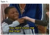 You don't know me like that Twin 1: You don't know me like that! GIF hR ne