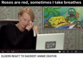 Roses are red, sometimes I take breathes ELDERS REACT 1 0 023919 ELDERS REACT TO SADDEST ANIME DEATHS