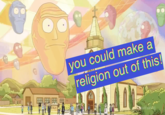you could make a religion out of this
