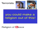 Terrorists: you could make a religion out of this! Religion of Beace