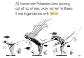 All these new Pokemon fans coming out of no where, okay name me these three legendaries smh 1/5 Fig.1