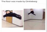 The floor was made by Dinkleberg