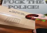 F--- THIE POLICE DO NOT USE BLADE TO OPEN BLADE