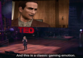 TED And this is a classic gaming emotion.