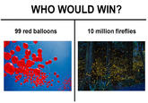 WHO WOULD WIN? 99 red balloons 10 million fireflies