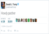 Donald J. Trump @realDonaldTrump Howdy pardner RETWEETSLIKES AG 4,128 20,501 11:05 PM-23 Jun 2017