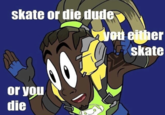 skate or die duder od either skate or you die
