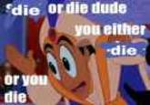 die ordie dude you either die or you