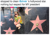 stopped to clean @shrek 's hollywood star. nothing but respect for MY president stopped to clean @shrek 's hollywood star. nothing but respect for MY president