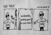 TEEN COMIX ONE BIG MEME IS accidentally posting g--- on your main No FEAR ONE FEAR