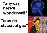 anywav here's wonderwall" "now do classical gas