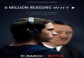 6 Million Reasons Why A NETFLIX ORIGINAL SERIES BASED ON THEBESTSELLINGMYSTERY 6 MILLION REASONS WH IF YOU'RE LISTENING, YOU'RE TOO LATE. 31 MARCH I NETFLIX
