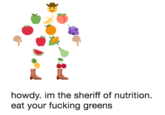 Nutrition howdy. im the sheriff of nutrition. eat your f------ greens