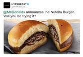 HYPEBEAST @HYPEBEAST HYPEBEAST @McDonalds announces the Nutella Burger. Will you be trying it?