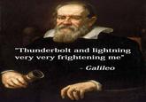 Thunderbolt and lightning very very frightening me" I1 - Galileo