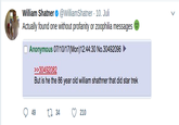 William Shatner @WilliamShatner 10. Actually ound one withou profanity or2ophilia □ Anonymous 07/10/17(Mon) 12:44:30 No.30492096 >30492082 But is he the 86 year old william shathner that did star trek 049 34 210