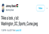 Johnny Obeid E @JohnnyObeid Follow ) 、/ TAke a look, y'all: Washington_DC_Sports_Curse.jpeg 11:38 PM -9 Jul 2017 from Laurel, MD