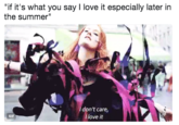 "if it's what you say I love it especially later in the summer" I don't care, l love it GIF