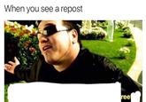 When you see a repost ree
