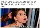 When ISPs are pushing to get rid of Net Neutrality protection from the law oh f--- put it back in! DA