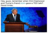 Hey, guys, remember when Clint Eastwood and Trump's friend #Jim gave a TED talk? Good times.