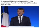 Emmanuel Macron trying to hold in his laughter as French reporter asks Donnieboy about "Jim".