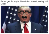 Proof get Trump's friend Jim is real, so lay off Libs!