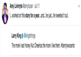 Amy Livinryte @amylopan Jul 11 I...worked on this story for a year...and...he just...he tweeted it out. Larry King @kingsthings text blue font line