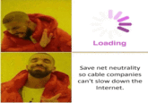 Net neutrality drakeposting Loading Save net neutrality so cable companie:s can't slow down the Internet.