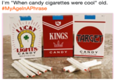 I'm "When candy cigarettes were cool" old. #MyAgelnAPhrase リ NGS TAR ET CAND Y CANDY CAND Y