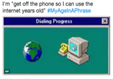 I'm "get off the phone so I can use the internet years old" #MyAgenAPhrase Dialing Piogress GIF