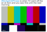 #MyAgenAPhrase is when TV went off the air at 2am and you saw this until the next morning 0:03 li