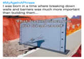 #MyAgelnAPhrase was born in a time where breaking down walls and barriers was much more important than building them.. That feeling when you get friend zoned: GIF