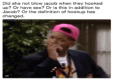 Did she not blow jacob when they hooked up? Or have sex? Or is this in addition to Jacob? Or the definition of hookup has changed. OOWEEE TUMBLR.COM GIF