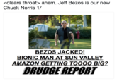 <clears throat> ahem. Jeff Bezos is our new uck Norris 1/ BEZOS JACKED BIONIC MAN AT SUN VALLEY AMAZON GETTING TOOOO BIG2 DRUDGE REPORT