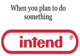 When you plan to do something intend