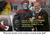 This leftist meme page is protected by Comrade Jeb! ANCAP TEARS AND CRUSHED FASCIST STATES WILL BE YOURS BUT ONLY IF YOU WRITE DOWN "PLEASE BASH THE FASH, COMRADE JEBI