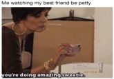 Me watching my best friend be petty you re doing amazing sweetie